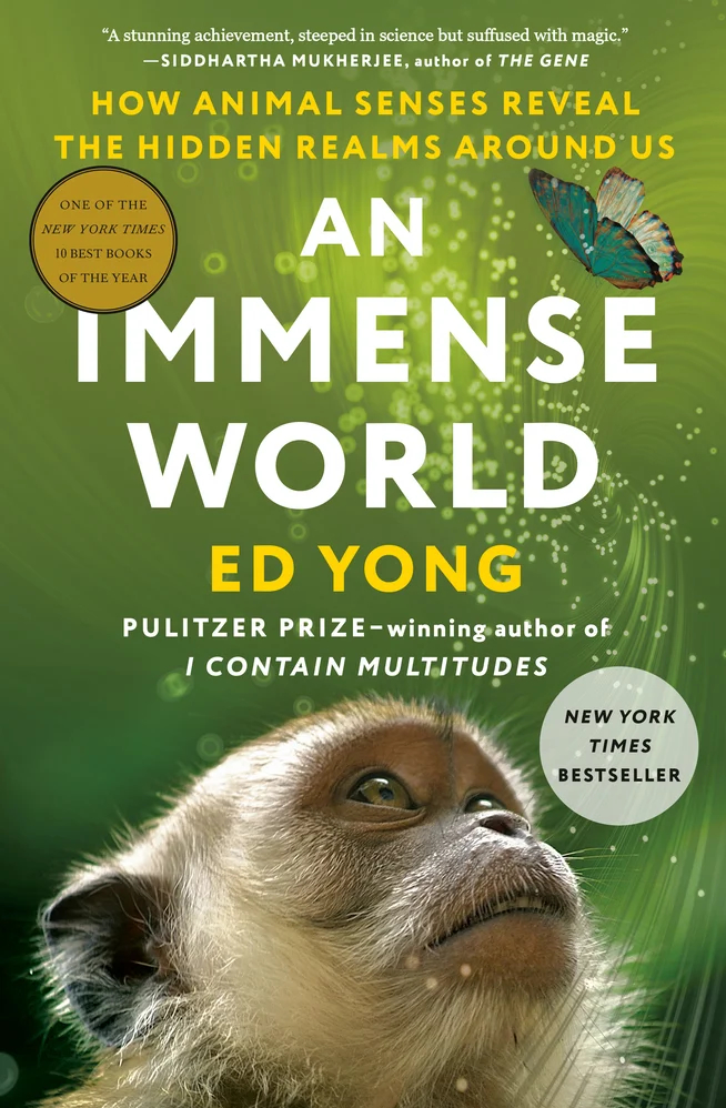 Image of Ed Yong's latest book, "An Immense World: How Animal Senses Reveal The Hidden Realms Around Us." It has a green background with white and yellow text, and a photo of a (very cute) monkey staring at a butterfly.